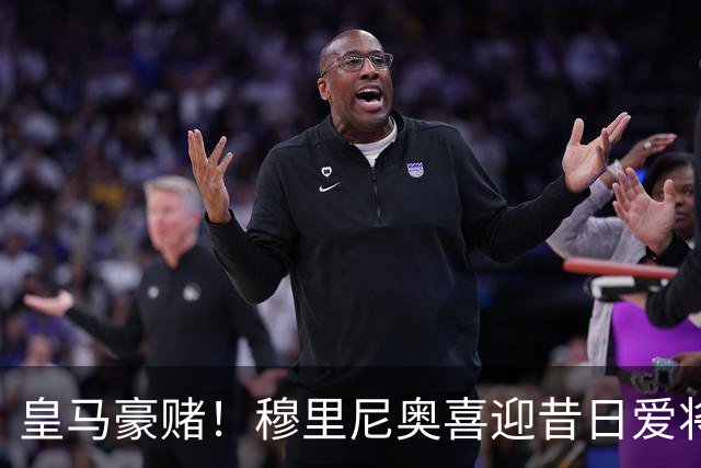 皇马豪赌！穆里尼奥喜迎昔日爱将，麦克托米奈或重返巅峰